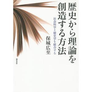 歴史から理論を創造する方法 社会科学と歴史学を統合する/保城広至｜boox