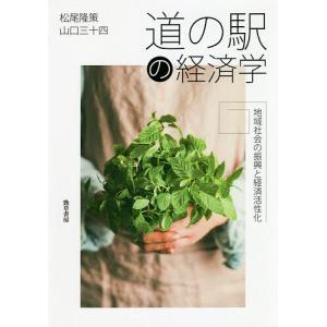 道の駅の経済学 地域社会の振興と経済活性化/松尾隆策/山口三十四
