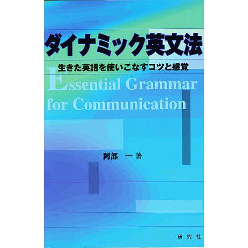 ダイナミック英文法 生きた英語を使いこなすコツと感覚/阿部一