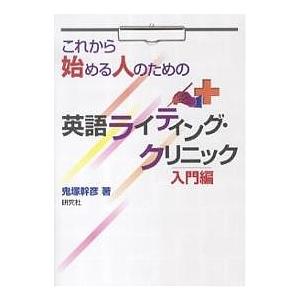 これから始める人のための英語ライティング・クリニック 入門編/鬼塚幹彦｜boox