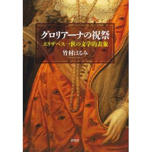 グロリアーナの祝祭 エリザベス一世の文学的表象/竹村はるみ｜boox