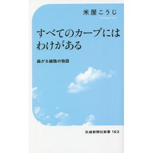 すべてのカーブにはわけがある　曲がる線路の物語/米屋こうじ