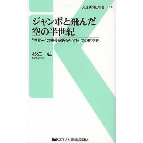 ジャンボと飛んだ空の半世紀 “世界一”の機長が語るもうひとつの航空史/杉江弘