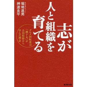 志が人と組織を育てる グルメ回転寿司「銚子丸」が吉田松陰から学んだ理念/堀地速男/神渡良平｜boox