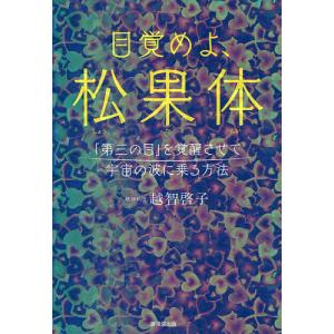 目覚めよ、松果体 「第三の目」を覚醒させて宇宙の波に乗る方法/越智啓子｜boox