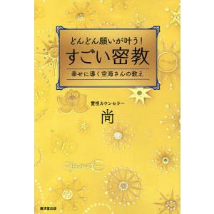 どんどん願いが叶う！すごい密教　幸せに導く空海さんの教え/尚