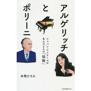 アルゲリッチとポリーニ ショパン・コンクールが生んだ2人の「怪物」/本間ひろむ