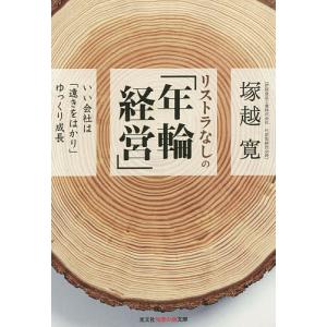 リストラなしの「年輪経営」 いい会社は「遠きをはかり」ゆっくり成長/塚越寛｜boox