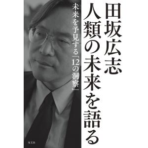 田坂広志人類の未来を語る 未来を予見する「12の洞察」/田坂広志