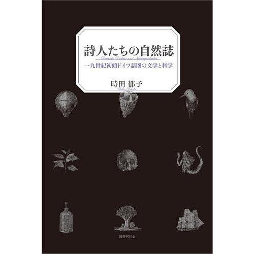 詩人たちの自然誌 一九世紀初頭ドイツ語圏の文学と科学/時田郁子