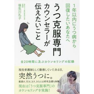 うつ克服専門カウンセラーが伝えたいこと 1年以内にうつ病から回復したいあなたへ 全20時間に及ぶカウンセリングの
