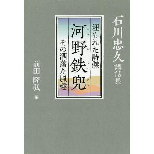 河野鉄兜 埋もれた詩傑 その洒落た風趣 石川忠久講話集/石川忠久/前田隆弘