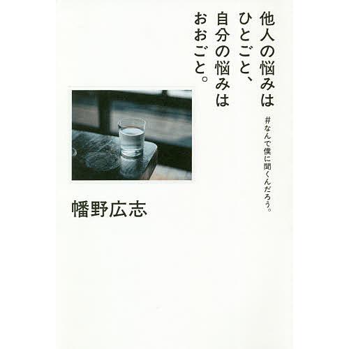 他人の悩みはひとごと、自分の悩みはおおごと。 #なんで僕に聞くんだろう。/幡野広志