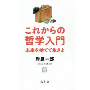 これからの哲学入門　未来を捨てて生きよ/岸見一郎
