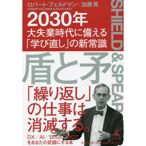 盾と矛 2030年大失業時代に備える「学び直し」の新常識/ロバート・フェルドマン/加藤晃