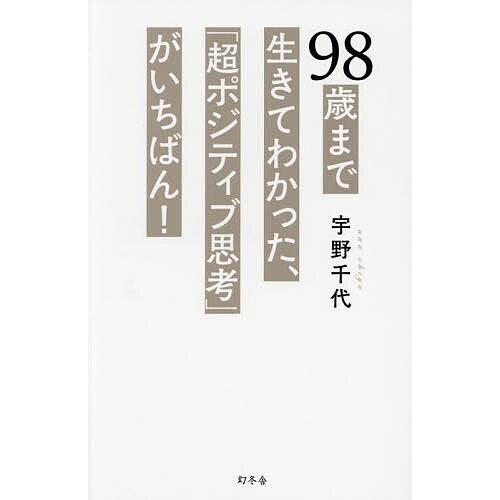98歳まで生きてわかった、「超ポジティブ思考」がいちばん!/宇野千代