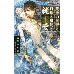 黄金（きん）の皇帝と白銀（しろがね）の皇妃の純愛/深月ハルカ
