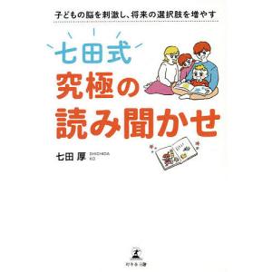 七田式究極の読み聞かせ 子どもの脳を刺激し、将来の選択肢を増やす/七田厚｜boox