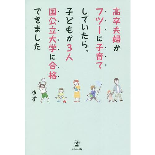 高卒夫婦がフツーに子育てしていたら、子どもが3人国公立大学に合格できました/ゆず