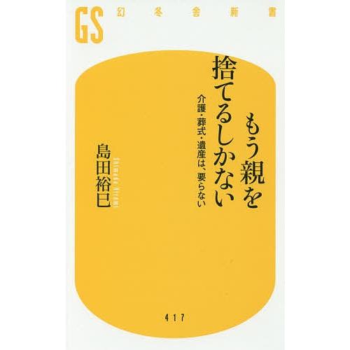 もう親を捨てるしかない 介護・葬式・遺産は、要らない/島田裕巳