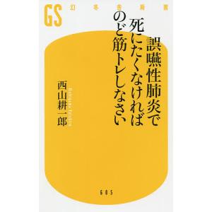 誤嚥性肺炎で死にたくなければのど筋トレしなさい/西山耕一郎