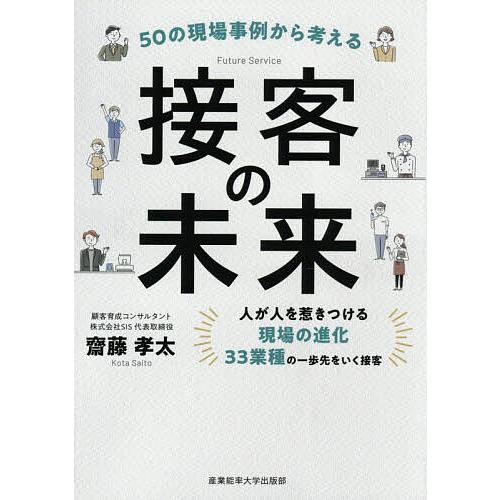 50の現場事例から考える接客の未来 人が人を惹きつける現場の進化 33業種の一歩先をいく接客/齋藤孝...