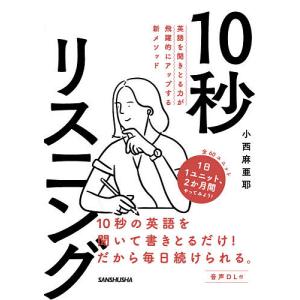 10秒リスニング 英語を聞きとる力が飛躍的にアップする新メソッド/小西麻亜耶｜boox