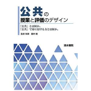 公共の授業と評価のデザイン 「公共」とは何か。「公共」で身に付ける力とは何か。/藤井剛