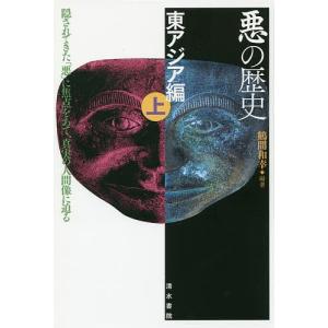 悪の歴史 隠されてきた「悪」に焦点をあて、真実の人間像に迫る 東アジア編上/鶴間和幸｜boox