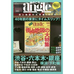 あのころangle 街と地図の大特集1979 渋谷・六本木・銀座・横浜・下町編 40年前の東京にタイムスリッブ!/主婦と生活社/旅行｜boox