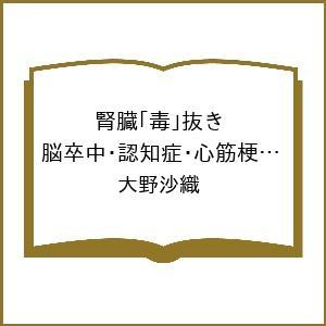 〔予約〕腎臓「毒」抜き 脳卒中・認知症・心筋梗塞のリスクが下がる!/大野沙織