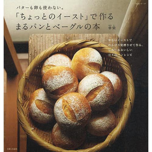 「ちょっとのイースト」で作るまるパンとベーグルの本 バターも卵も使わない。/幸栄