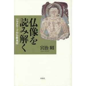 仏像を読み解く シルクロードの仏教美術/宮治昭｜boox