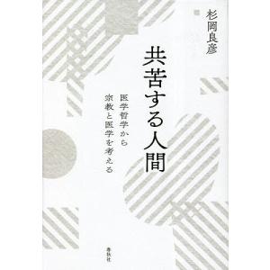 共苦する人間 医学哲学から宗教と医学を考える/杉岡良彦｜boox