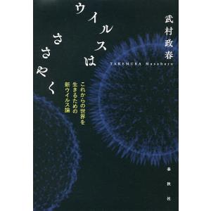 ウイルスはささやく　これからの世界を生きるための新ウイルス論/武村政春