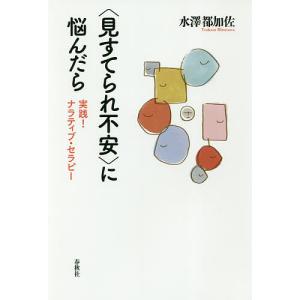 〈見すてられ不安〉に悩んだら 実践!ナラティブ・セラピー/水澤都加佐｜boox