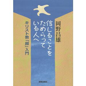 信じることをためらっている人へ キリスト教「超」入門/岡野昌雄｜boox