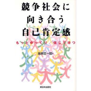 競争社会に向き合う自己肯定感 もっとゆっくり/信じて待つ/高垣忠一郎｜boox