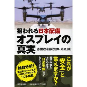 狙われる日本配備オスプレイの真実/赤旗政治部「安保・外交」班｜boox