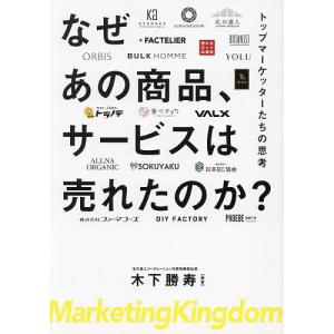 なぜあの商品、サービスは売れたのか? トップマーケッターたちの思考 Marketing Kingdom/木下勝寿