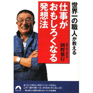 世界一の職人が教える仕事がおもしろくなる発想法/岡野雅行｜boox