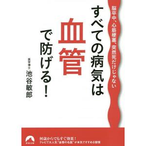 すべての病気は血管で防げる! 脳卒中、心筋梗塞、突然死だけじゃない/池谷敏郎｜boox