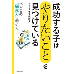 成功する子は「やりたいこと」を見つけている 子どもの「探究力」の育て方/中曽根陽子｜boox