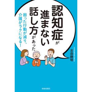 認知症が進まない話し方があった 困った行動が減り、介護がラクになる!/吉田勝明｜boox