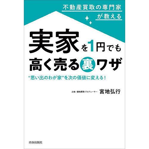不動産買取の専門家が教える実家を1円でも高く売る裏ワザ “思い出のわが家”を次の価値に変える!/宮地...