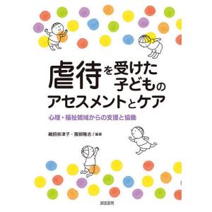 虐待を受けた子どものアセスメントとケア 心理・福祉領域からの支援と協働/鵜飼奈津子/服部隆志｜boox