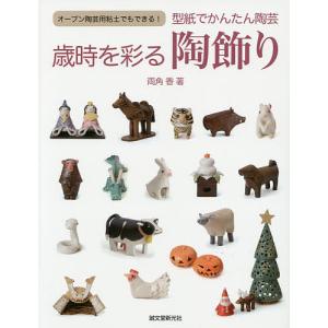 型紙でかんたん陶芸歳時を彩る陶飾り オーブン陶芸用粘土でもできる/両角香