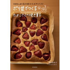 ポリ袋でつくるたかこさんの焼き菓子　材料を入れて混ぜて焼くだけ。おやつパンも！/稲田多佳子/レシピ