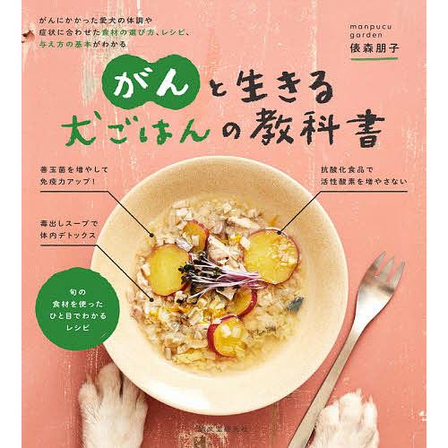 がんと生きる犬ごはんの教科書 がんにかかった愛犬の体調や症状に合わせた食材の選び方、レシピ、与え方の...