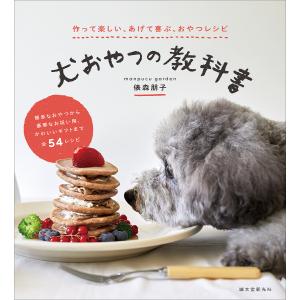犬おやつの教科書 作って楽しい、あげて喜ぶ、おやつレシピ/俵森朋子｜boox